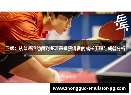 卫猛:从普通运动员到多项荣誉获得者的成长历程与成就分析 卫猛:从普通运动员到多项荣誉获得者的成长历程与成就分析