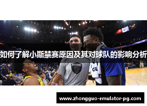 如何了解小斯禁赛原因及其对球队的影响分析 如何了解小斯禁赛原因及其对球队的影响分析