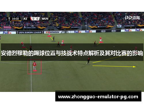 安德烈穆勒的踢球位置与技战术特点解析及其对比赛的影响 安德烈穆勒的踢球位置与技战术特点解析及其对比赛的影响