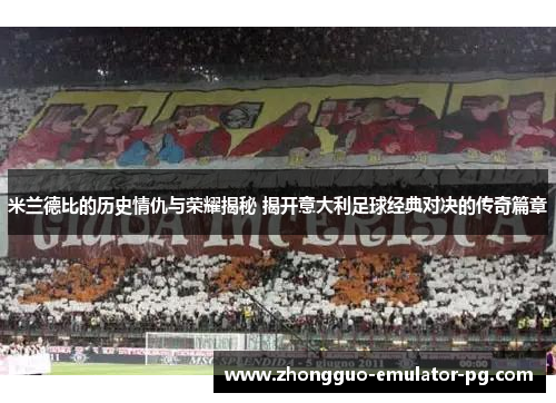 米兰德比的历史情仇与荣耀揭秘 揭开意大利足球经典对决的传奇篇章 米兰德比的历史情仇与荣耀揭秘 揭开意大利足球经典对决的传奇篇章