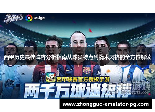 西甲历史最佳阵容分析指南从球员特点到战术风格的全方位解读 西甲历史最佳阵容分析指南从球员特点到战术风格的全方位解读