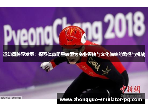运动员跨界发展:探索体育明星转型为商业领袖与文化偶像的路径与挑战 运动员跨界发展:探索体育明星转型为商业领袖与文化偶像的路径与挑战
