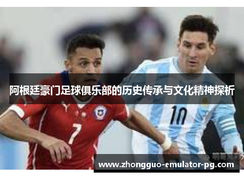 阿根廷豪门足球俱乐部的历史传承与文化精神探析