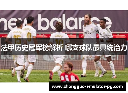 法甲历史冠军榜解析 哪支球队最具统治力 法甲历史冠军榜解析 哪支球队最具统治力