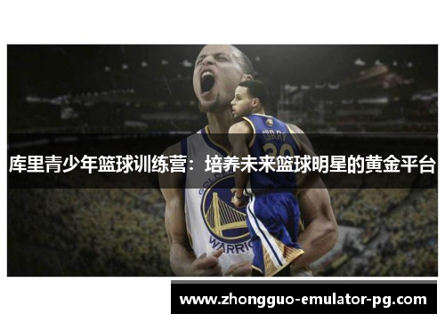 库里青少年篮球训练营：培养未来篮球明星的黄金平台