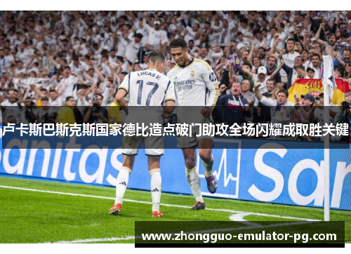 卢卡斯巴斯克斯国家德比造点破门助攻全场闪耀成取胜关键
