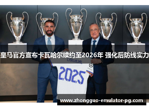 皇马官方宣布卡瓦哈尔续约至2026年 强化后防线实力