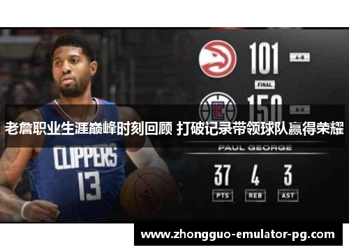 老詹职业生涯巅峰时刻回顾 打破记录带领球队赢得荣耀