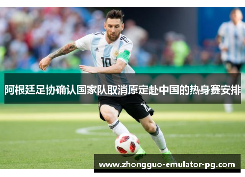 阿根廷足协确认国家队取消原定赴中国的热身赛安排